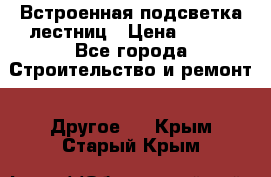 Встроенная подсветка лестниц › Цена ­ 990 - Все города Строительство и ремонт » Другое   . Крым,Старый Крым